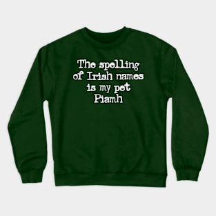 The spelling of Irish names is my pet Piamh Crewneck Sweatshirt